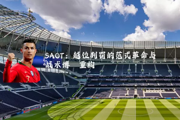 SAOT:越位判罚的范式革命与战术博弈重构